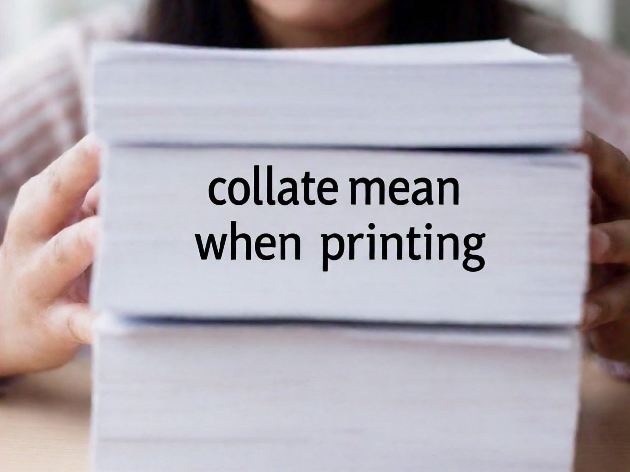 Understanding Collate Printing: A Complete Guide